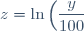 z = \ln \left(\dfrac{y}{100}\right)